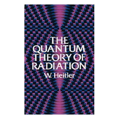 "The Quantum Theory of Radiation: Third Edition" - "" ("Heitler W.")