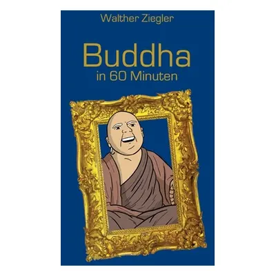 "Buddha in 60 Minuten" - "" ("Ziegler Walther")