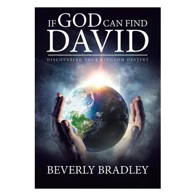 "If God Can Find David: Discovering Your Kingdom Destiny" - "" ("Bradley Beverly")