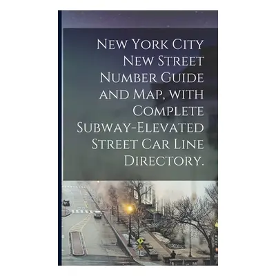 "New York City New Street Number Guide and Map, With Complete Subway-elevated Street Car Line Di