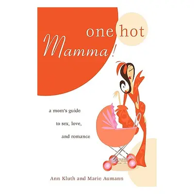 "One Hot Mamma!: A Mom's Guide to Sex, Love, and Romance" - "" ("Kluth Ann")