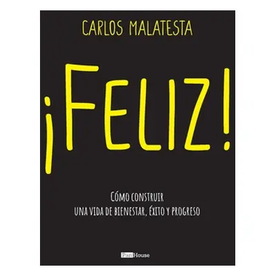 "Feliz: Cmo construir una vida de bienestar, xito y progreso" - "" ("Malatesta Carlos")