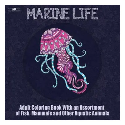 "Marine Life Adult Coloring Book: Aquatic Animals Coloring Book for Adults With an Assortment of