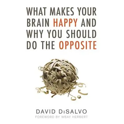 "What Makes Your Brain Happy and Why You Should Do the Opposite" - "" ("DiSalvo David")