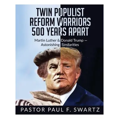 "Twin Populist Reform Warriors 500 Years Apart: Martin Luther & Donald Trump -- Astonishing Simi