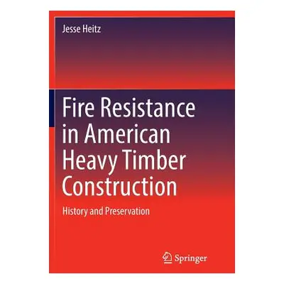 "Fire Resistance in American Heavy Timber Construction: History and Preservation" - "" ("Heitz J