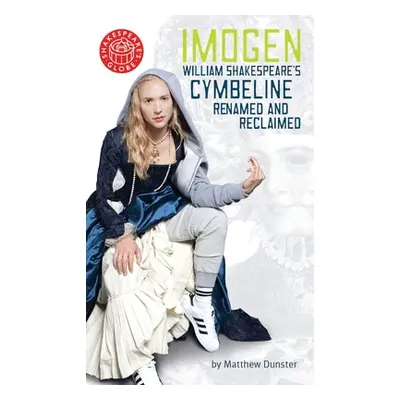 "Imogen: William Shakespeares Cymbeline Renamed and Reclaimed" - "" ("Dunster Matthew")