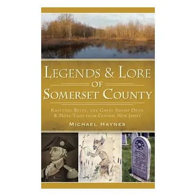 "Legends & Lore of Somerset County: Knitting Betty, the Great Swamp Devil & More Tales from Cent