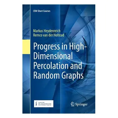 "Progress in High-Dimensional Percolation and Random Graphs" - "" ("Heydenreich Markus")