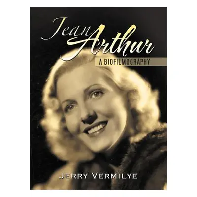 "Jean Arthur: A Biofilmography" - "" ("Vermilye Jerry")