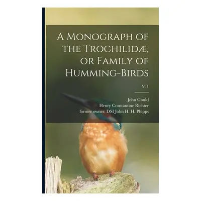 "A Monograph of the Trochilid, or Family of Humming-birds; v. 1" - "" ("Gould John 1804-1881")