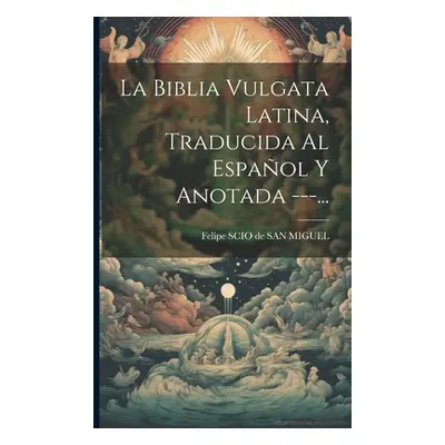 "La Biblia Vulgata Latina, Traducida Al Espaol Y Anotada ---..." - "" ("Felipe Scio de San Migue