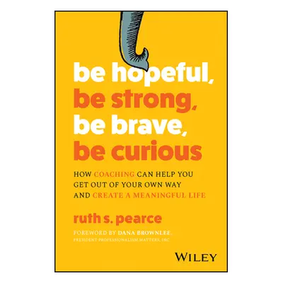 "Be Hopeful, Be Strong, Be Brave, Be Curious: How Coaching Can Help You Get Out of Your Own Way 