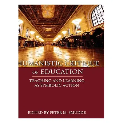 "Humanistic Critique of Education: Teaching and Learning as Symbolic Action" - "" ("Smudde Peter