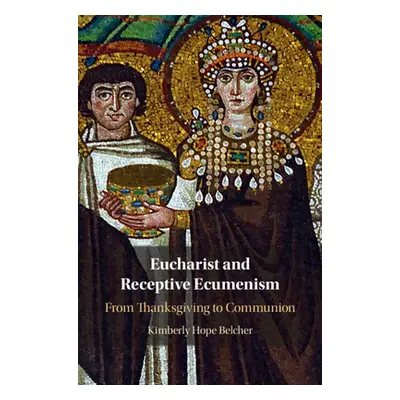 "Eucharist and Receptive Ecumenism" - "" ("Belcher Kimberly Hope")