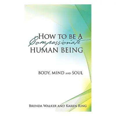 "How to Be a Compassionate Human Being" - "" ("Walker Brenda")