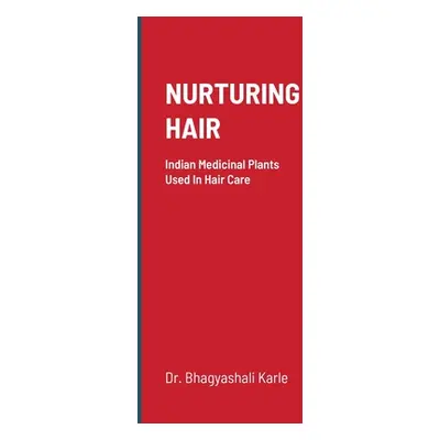 "Nurturing Hair: Indian Medicinal Plants Used In Hair Care" - "" ("Karle Bhagyashali")