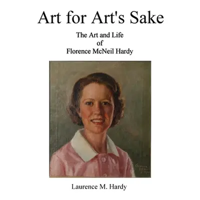 "Art for Art's Sake. The Art and Life of Florence McNeil Hardy" - "" ("Hardy Laurence M.")