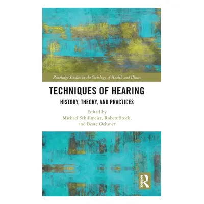 "Techniques of Hearing: History, Theory and Practices" - "" ("Schillmeier Michael")