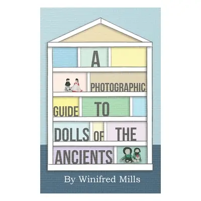 "A Photographic Guide to Dolls of the Ancients - Egyptian, Greek, Roman and Coptic Dolls" - "" (