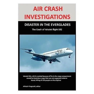 "Air Crash Investigations: DISASTER IN THE EVERGLADES The Crash of ValuJet Airlines Flight 592" 