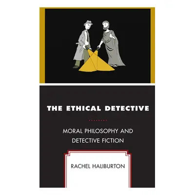 "The Ethical Detective: Moral Philosophy and Detective Fiction" - "" ("Haliburton Rachel")