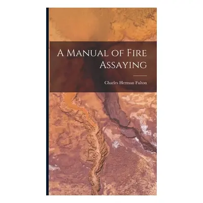 "A Manual of Fire Assaying" - "" ("Fulton Charles Herman")