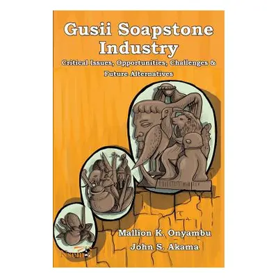 "Gusii Soapstone Industry: Critical Issues, Opportunities, Challenges & Future Alternatives" - "