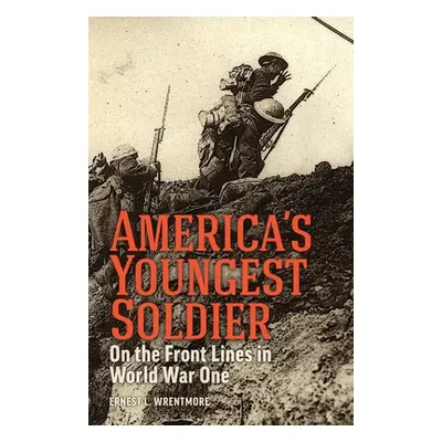 "America's Youngest Soldier: On the Front Lines in World war One" - "" ("Wrentmore Ernest L.")