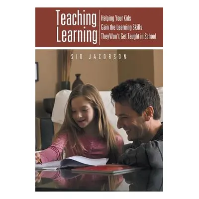 "Teaching Learning: Helping Your Kids Gain the Learning Skills They Won't Get Taught in School" 