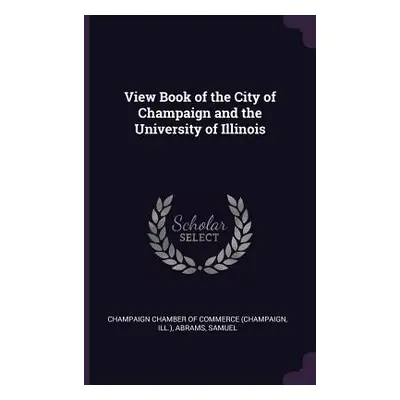 "View Book of the City of Champaign and the University of Illinois" - "" ("Champaign Chamber of 