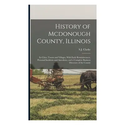 "History of Mcdonough County, Illinois: Its Cities, Towns and Villages, With Early Reminiscences