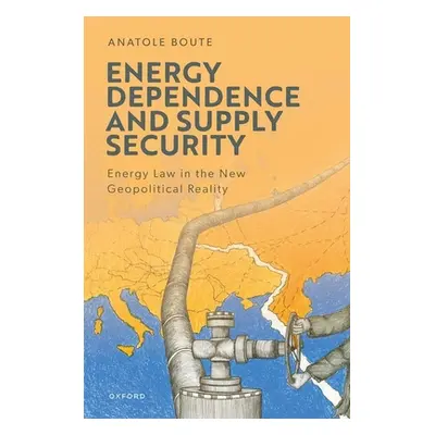 "Energy Dependence and Supply Security: Energy Law in the New Geopolitical Reality" - "" ("Boute