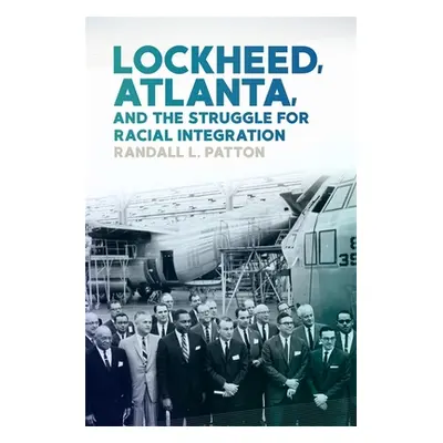 "Lockheed, Atlanta, and the Struggle for Racial Integration" - "" ("Patton Randall L.")