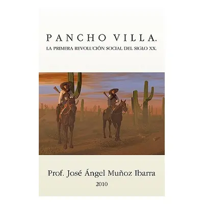 "Pancho Villa. La Primera Revolucion Social del Siglo XX" - "" ("Ibarra Jose Angel Munoz")