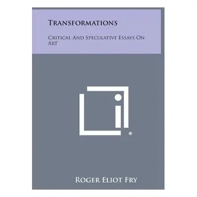 "Transformations: Critical And Speculative Essays On Art" - "" ("Fry Roger Eliot")