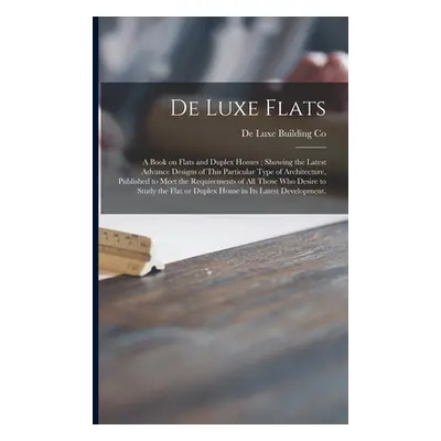 "De Luxe Flats: a Book on Flats and Duplex Homes; Showing the Latest Advance Designs of This Par