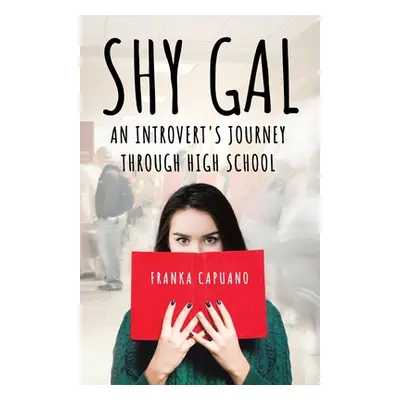 "Shy Gal: An Introvert's Journey Through High School" - "" ("Capuano Franka")