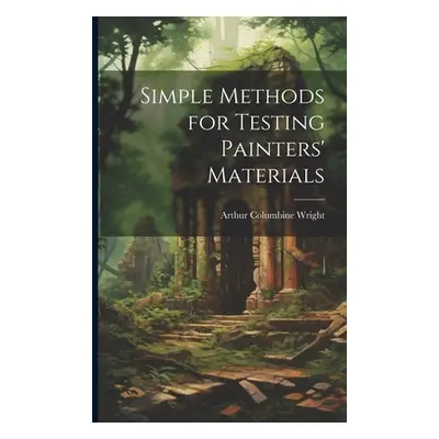 "Simple Methods for Testing Painters' Materials" - "" ("Wright Arthur Columbine")