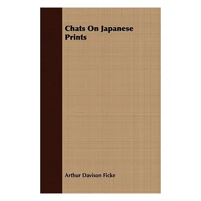 "Chats On Japanese Prints" - "" ("Ficke Arthur Davison")