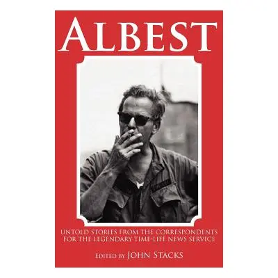 "Albest: Untold Stories from the Correspondents for the Legendary Time-Life News Service" - "" (