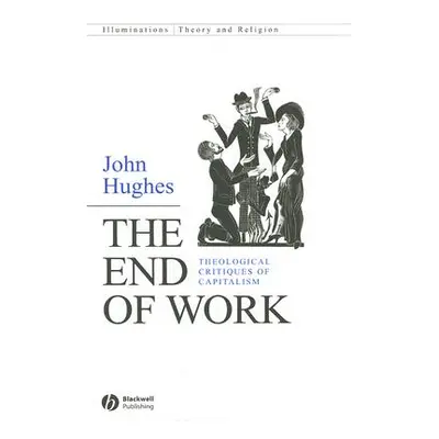 "The End of Work: Theological Critiques of Capitalism" - "" ("Hughes John")