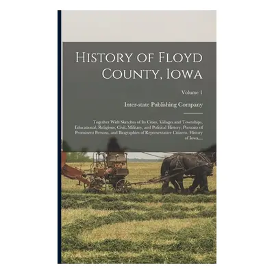 "History of Floyd County, Iowa: Together With Sketches of Its Cities, Villages and Townships, Ed