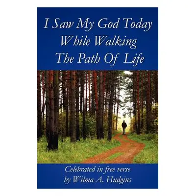 "I Saw My God Today While Walking The Path Of Life" - "" ("Hudgins Wilma A.")