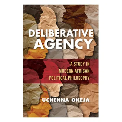 "Deliberative Agency: A Study in Modern African Political Philosophy" - "" ("Okeja Uchenna")