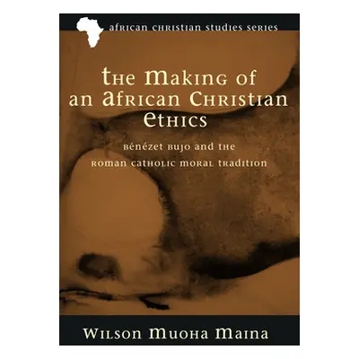 "The Making of an African Christian Ethics" - "" ("Maina Wilson Muoha")