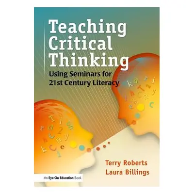 "Teaching Critical Thinking: Using Seminars for 21st Century Literacy" - "" ("Billings Laura")