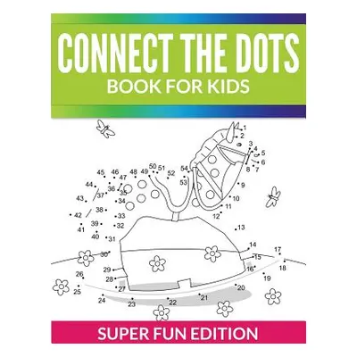 "Connect The Dots Book For Kids: Super Fun Edition" - "" ("Speedy Publishing LLC")