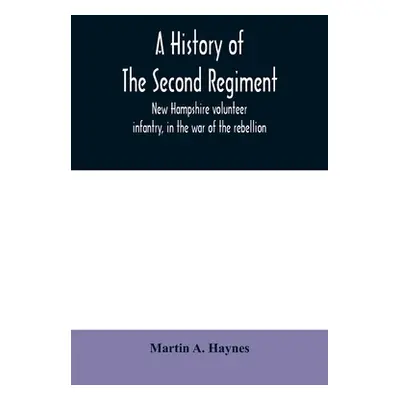 "A history of the Second regiment, New Hampshire volunteer infantry, in the war of the rebellion