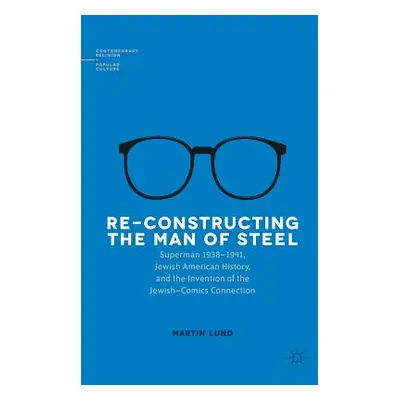 "Re-Constructing the Man of Steel: Superman 1938-1941, Jewish American History, and the Inventio